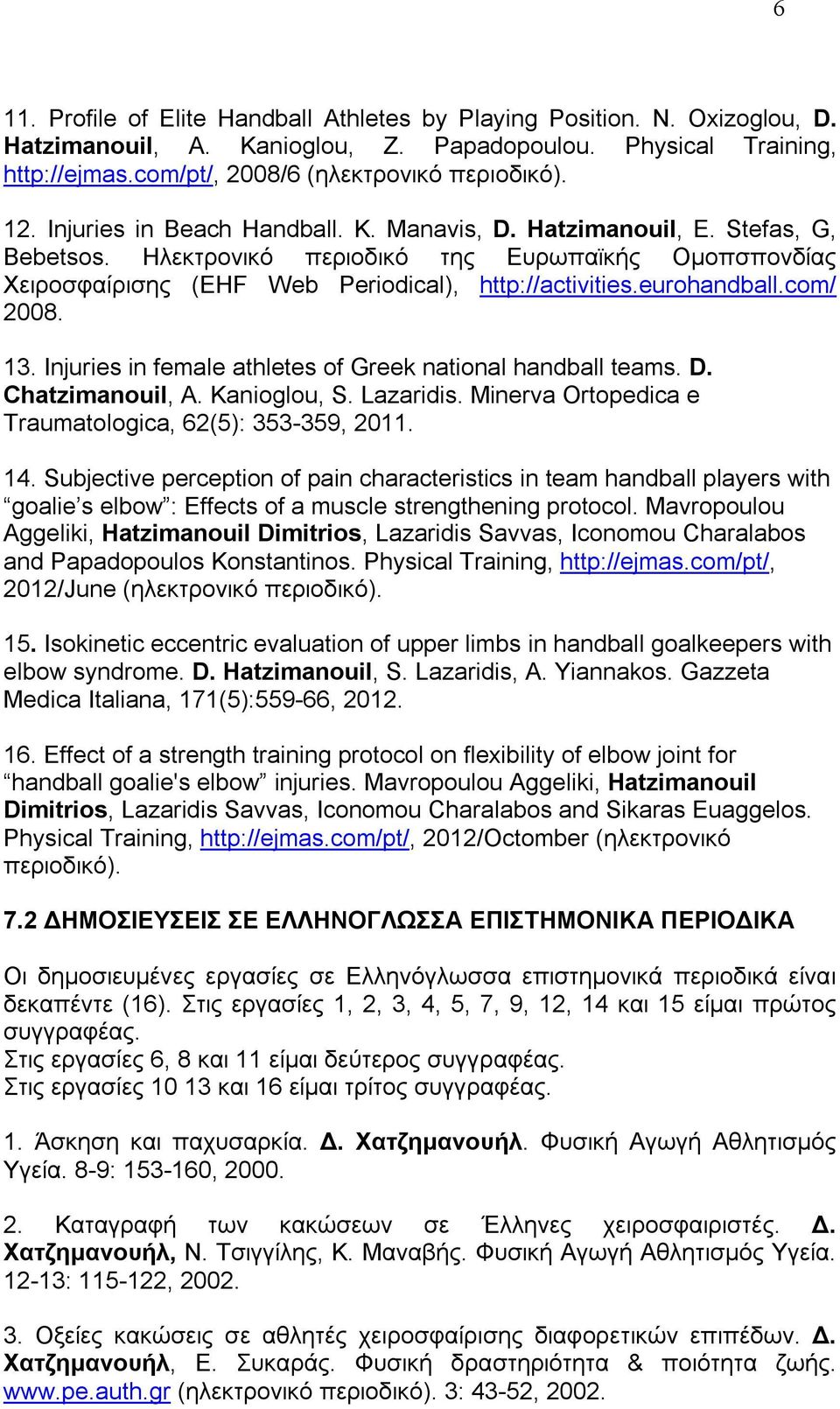 com/ 2008. 13. Injuries in female athletes of Greek national handball teams. D. Chatzimanouil, A. Kanioglou, S. Lazaridis. Minerva Ortopedica e Traumatologica, 62(5): 353-359, 2011. 14.