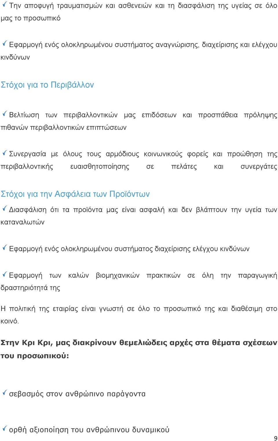 ευαισθητοποίησης σε πελάτες και συνεργάτες Στόχοι για την Ασφάλεια των Προϊόντων Διασφάλιση ότι τα προϊόντα μας είναι ασφαλή και δεν βλάπτουν την υγεία των καταναλωτών Εφαρμογή ενός ολοκληρωμένου