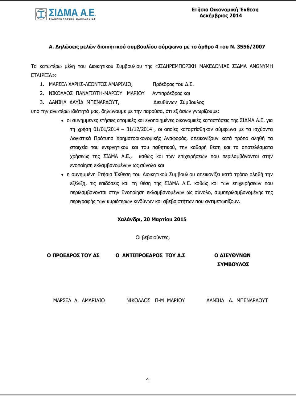 ΔΑΝΙΗΛ ΔΑΥΪΔ ΜΠΕΝΑΡΔΟΥΤ, Διευθύνων Σύμβουλος υπό την ανωτέρω ιδιότητά μας, δηλώνουμε με την παρούσα, ότι εξ όσων γνωρίζουμε: οι συνημμένες ετήσιες ατομικές και ενοποιημένες οικονομικές καταστάσεις