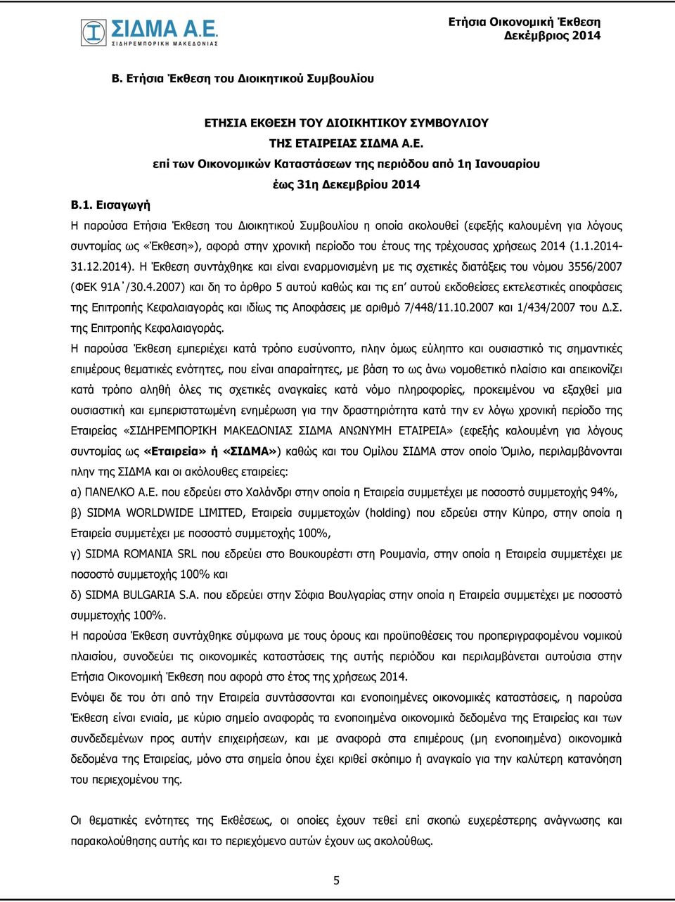 (1.1.2014-31.12.2014). H Έκθεση συντάχθηκε και είναι εναρμονισμένη με τις σχετικές διατάξεις του νόμου 3556/2007 (ΦΕΚ 91Α /30.4.2007) και δη το άρθρο 5 αυτού καθώς και τις επ αυτού εκδοθείσες εκτελεστικές αποφάσεις της Επιτροπής Κεφαλαιαγοράς και ιδίως τις Αποφάσεις με αριθμό 7/448/11.