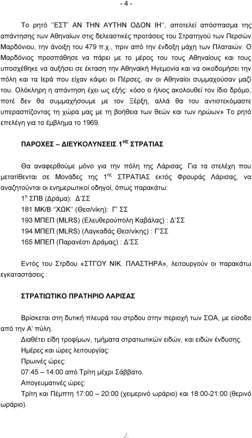 Ο Μαρδόνιος προσπάθησε να πάρει με το μέρος του τους Αθηναίους και τους υποσχέθηκε να αυξήσει σε έκταση την Αθηναϊκή Ηγεμονία και να οικοδομήσει την πόλη και τα Ιερά που είχαν κάψει οι Πέρσες, αν οι