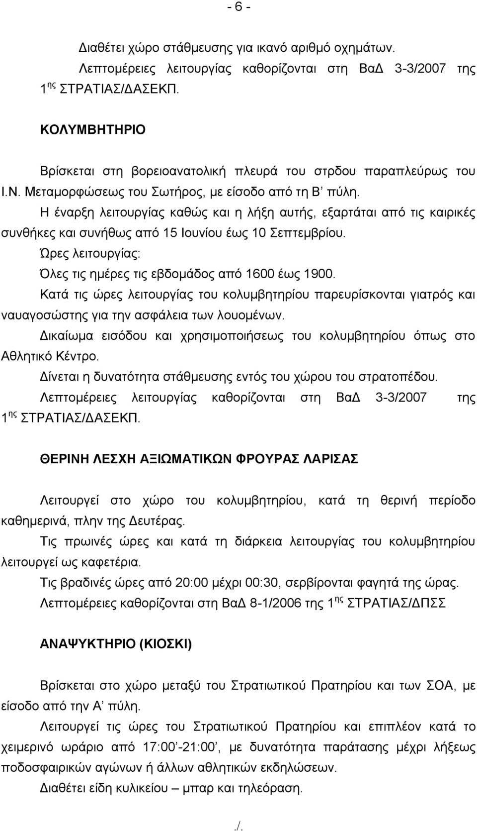 Η έναρξη λειτουργίας καθώς και η λήξη αυτής, εξαρτάται από τις καιρικές συνθήκες και συνήθως από 15 Ιουνίου έως 10 Σεπτεμβρίου. Ώρες λειτουργίας: Όλες τις ημέρες τις εβδομάδος από 1600 έως 1900.