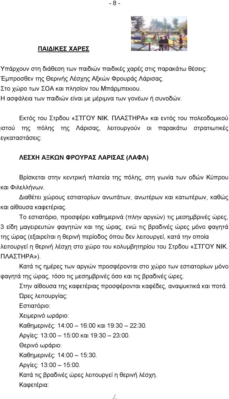 ΠΛΑΣΤΗΡΑ» και εντός του πολεοδομικού ιστού της πόλης της Λάρισας, λειτουργούν οι παρακάτω στρατιωτικές εγκαταστάσεις: ΛΕΣΧΗ ΑΞΚΩΝ ΦΡΟΥΡΑΣ ΛΑΡΙΣΑΣ (ΛΑΦΛ) Βρίσκεται στην κεντρική πλατεία της πόλης, στη