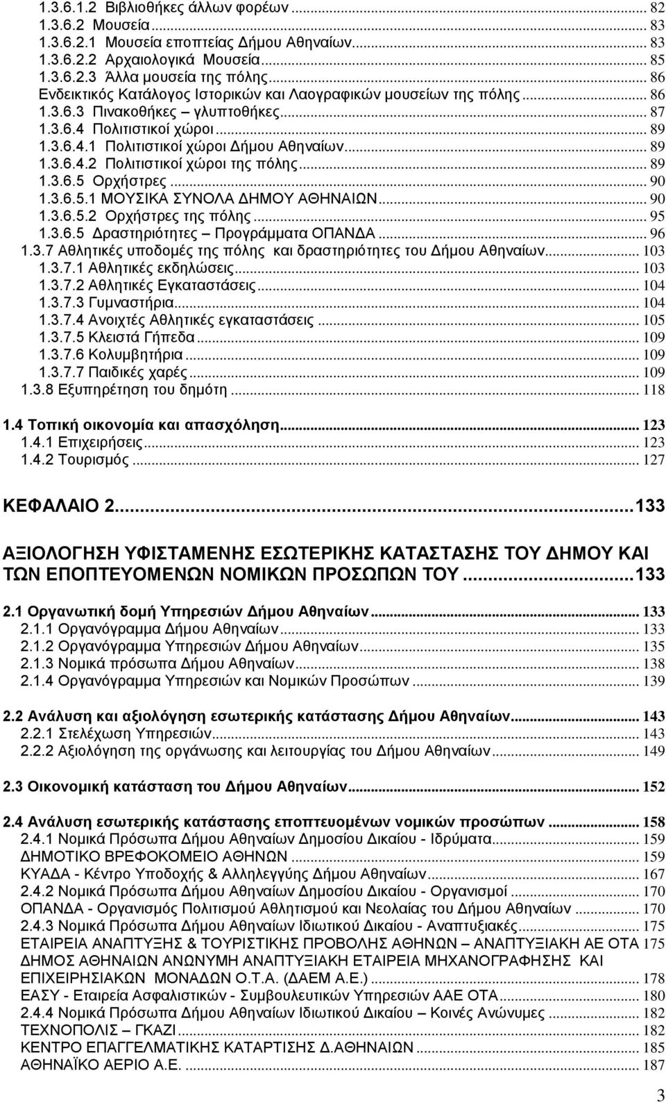 .. 89 1.3.6.5 Ορχήστρες... 90 1.3.6.5.1 ΜΟΥΣΙΚΑ ΣΥΝΟΛΑ ΔΗΜΟΥ ΑΘΗΝΑΙΩΝ... 90 1.3.6.5.2 Ορχήστρες της πόλης... 95 1.3.6.5 Δραστηριότητες Προγράμματα ΟΠΑΝΔΑ... 96 1.3.7 Αθλητικές υποδομές της πόλης και δραστηριότητες του Δήμου Αθηναίων.