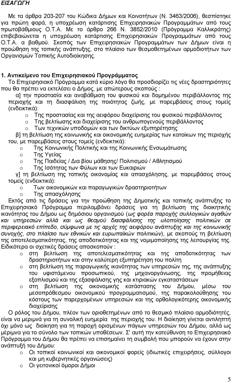 Σκοπός των Επιχειρησιακών Προγραμμάτων των Δήμων είναι η προώθηση της τοπικής ανάπτυξης, στο πλαίσιο των θεσμοθετημένων αρμοδιοτήτων των Οργανισμών Τοπικής Αυτοδιοίκησης. 1.