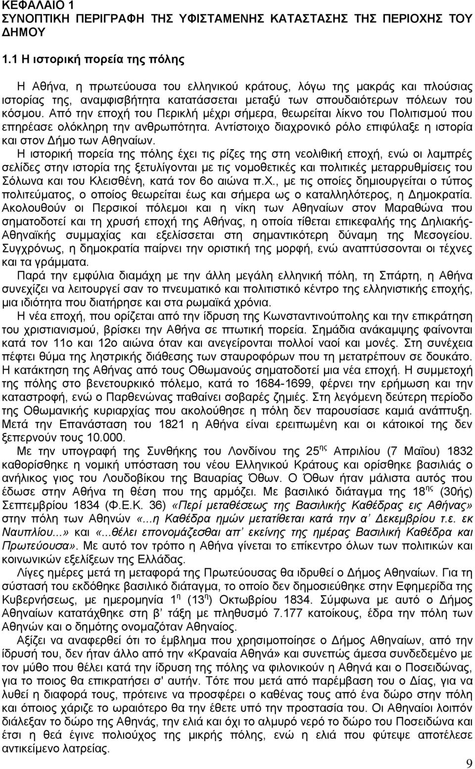 Από την εποχή του Περικλή μέχρι σήμερα, θεωρείται λίκνο του Πολιτισμού που επηρέασε ολόκληρη την ανθρωπότητα. Αντίστοιχο διαχρονικό ρόλο επιφύλαξε η ιστορία και στον Δήμο των Αθηναίων.