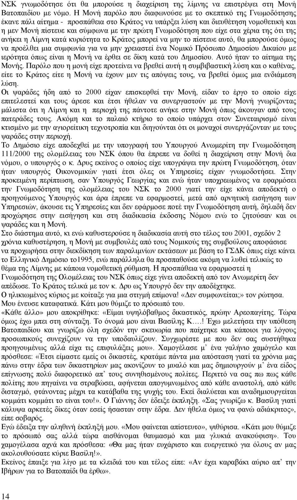 Γνωμοδότηση που είχε στα χέρια της ότι της ανήκει η Λίμνη κατά κυριότητα το Κράτος μπορεί να μην το πίστευε αυτό, θα μπορούσε όμως να προέλθει μια συμφωνία για να μην χρειαστεί ένα Νομικό Πρόσωπο