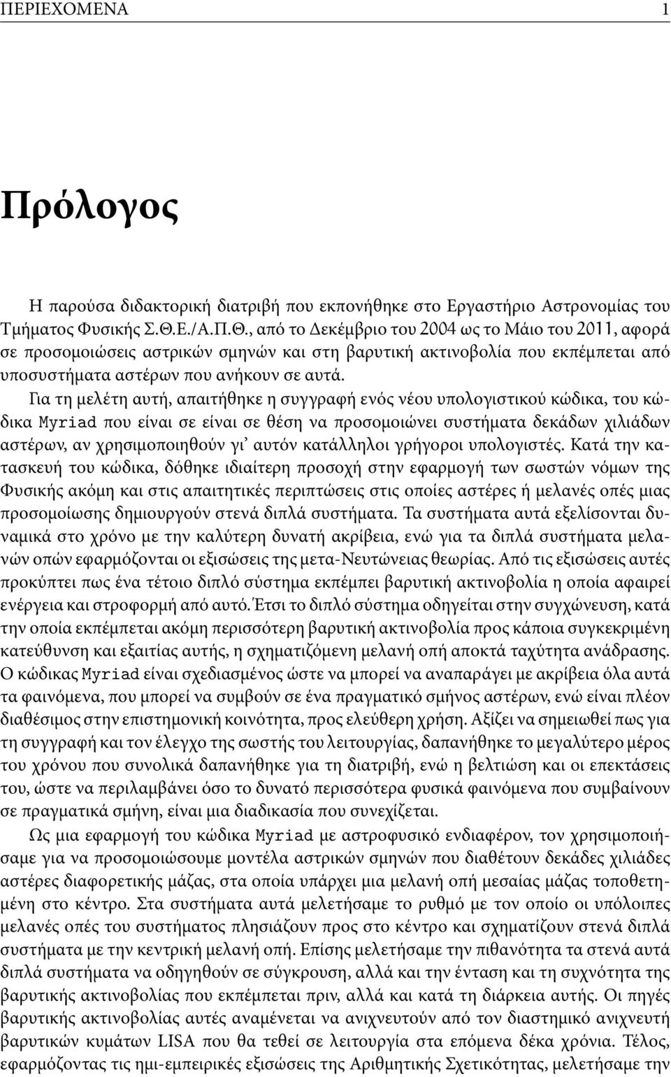 Για τη μελέτη αυτή, απαιτήθηκε η συγγραφή ενός νέου υπολογιστικού κώδικα, του κώδικα Myriad που είναι σε είναι σε θέση να προσομοιώνει συστήματα δεκάδων χιλιάδων αστέρων, αν χρησιμοποιηθούν γι αυτόν