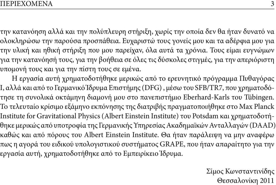 Τους είμαι ευγνώμων για την κατανόησή τους, για την βοήθεια σε όλες τις δύσκολες στιγμές, για την απεριόριστη υπομονή τους και για την πίστη τους σε εμένα.