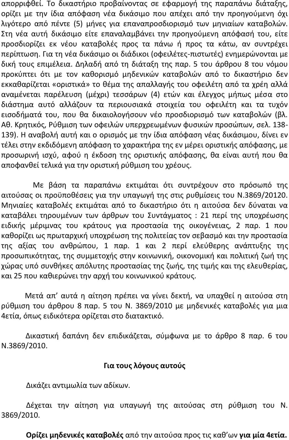 μηνιαίων καταβολών. Στη νέα αυτή δικάσιμο είτε επαναλαμβάνει την προηγούμενη απόφασή του, είτε προσδιορίζει εκ νέου καταβολές προς τα πάνω ή προς τα κάτω, αν συντρέχει περίπτωση.