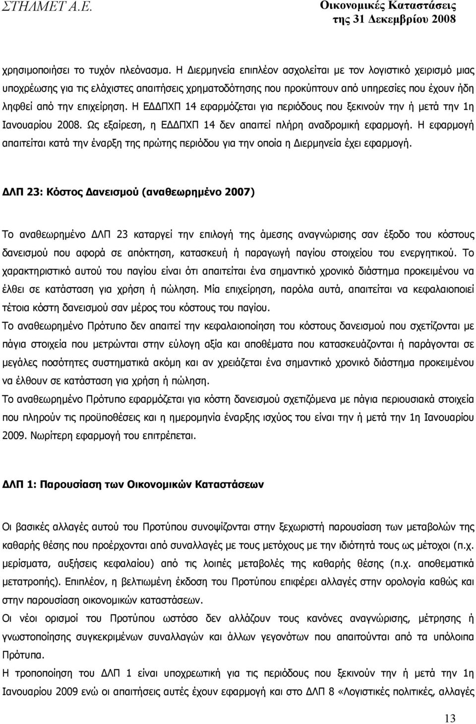 Η Ε ΠΧΠ 14 εφαρµόζεται για περιόδους που ξεκινούν την ή µετά την 1η Ιανουαρίου 2008. Ως εξαίρεση, η Ε ΠΧΠ 14 δεν απαιτεί πλήρη αναδροµική εφαρµογή.