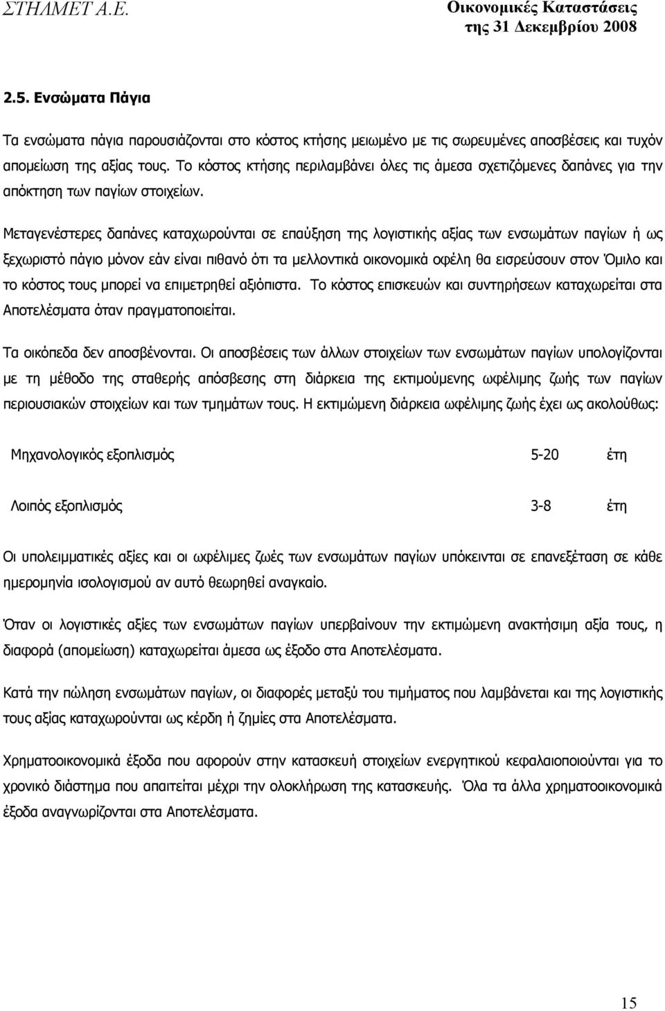 Μεταγενέστερες δαπάνες καταχωρούνται σε επαύξηση της λογιστικής αξίας των ενσωµάτων παγίων ή ως ξεχωριστό πάγιο µόνον εάν είναι πιθανό ότι τα µελλοντικά οικονοµικά οφέλη θα εισρεύσουν στον Όµιλο και