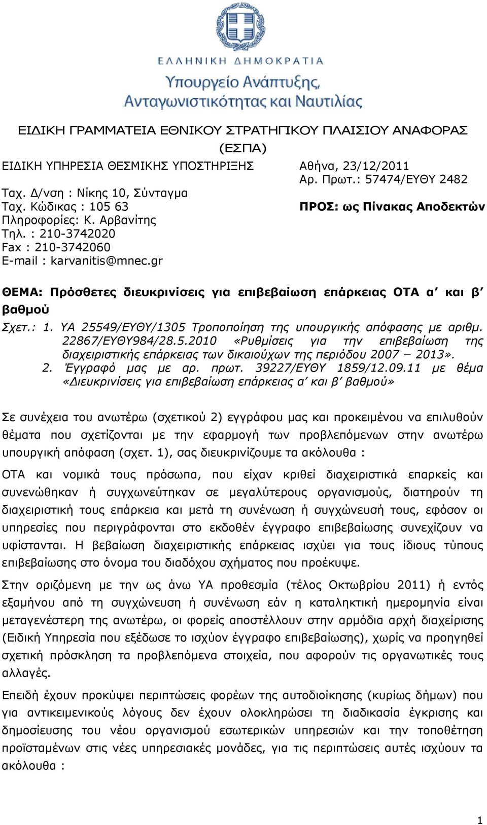 gr ΘΕΜΑ: Πρόσθετες διευκρινίσεις για επιβεβαίωση επάρκειας ΟΤΑ α και β βαθμού Σχετ.: 1. ΥΑ 25549/ΕΥΘΥ/1305 Τροποποίηση της υπουργικής απόφασης με αριθμ. 22867/ΕΥΘΥ984/28.5.2010 «Ρυθμίσεις για την επιβεβαίωση της διαχειριστικής επάρκειας των δικαιούχων της περιόδου 2007 2013».