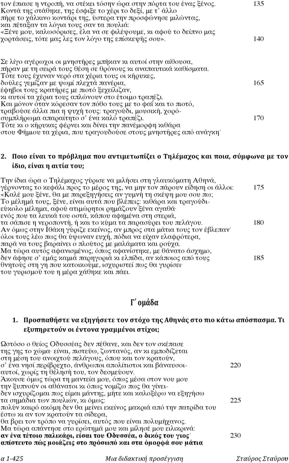 φιλέψουμε, κι αφού το δείπνο μας χορτάσεις, τότε μας λες τον λόγο της επίσκεψής σου».