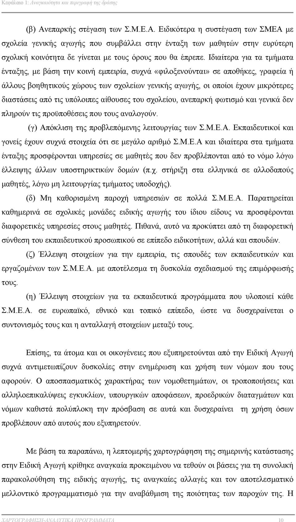 από τις υπόλοιπες αίθουσες του σχολείου, ανεπαρκή φωτισµό και γενικά δεν πληρούν τις προϋποθέσεις που τους αναλογούν. (γ) Απόκλιση της προβλεπόµενης λειτουργίας των Σ.Μ.Ε.Α. Εκπαιδευτικοί και γονείς έχουν συχνά στοιχεία ότι σε µεγάλο αριθµό Σ.