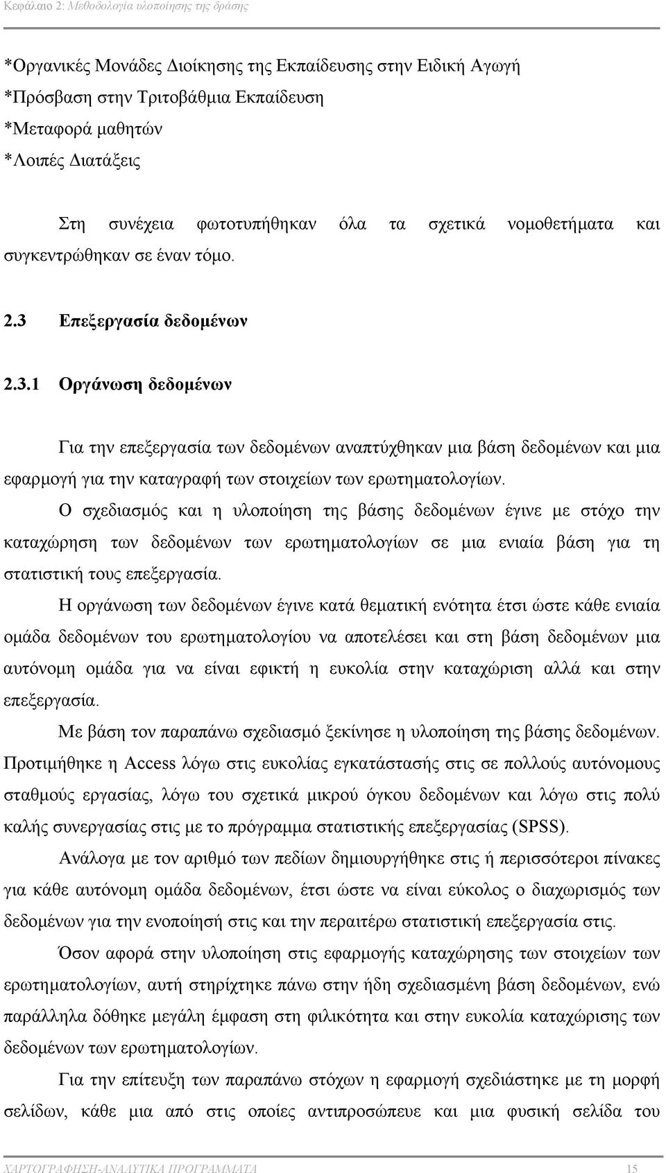 Επεξεργασία δεδοµένων 2.3. Οργάνωση δεδοµένων Για την επεξεργασία των δεδοµένων αναπτύχθηκαν µια βάση δεδοµένων και µια εφαρµογή για την καταγραφή των στοιχείων των ερωτηµατολογίων.