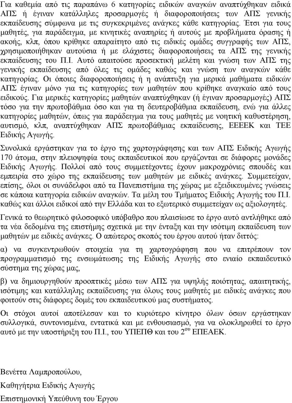 Έτσι για τους µαθητές, για παράδειγµα, µε κινητικές αναπηρίες ή αυτούς µε προβλήµατα όρασης ή ακοής, κλπ, όπου κρίθηκε απαραίτητο από τις ειδικές οµάδες συγγραφής των ΑΠΣ, χρησιµοποιήθηκαν αυτούσια ή