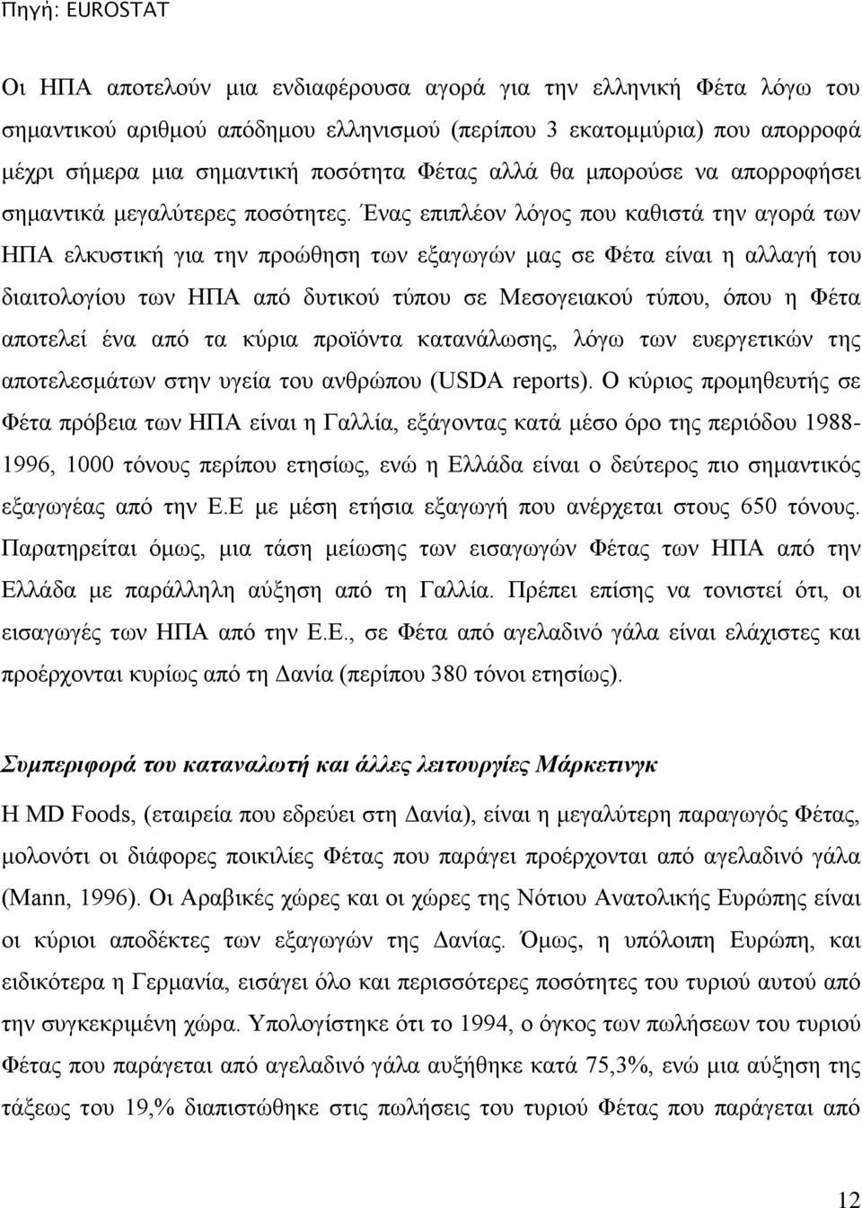 Ένας επιπλέον λόγος που καθιστά την αγορά των ΗΠΑ ελκυστική για την προώθηση των εξαγωγών μας σε Φέτα είναι η αλλαγή του διαιτολογίου των ΗΠΑ από δυτικού τύπου σε Μεσογειακού τύπου, όπου η Φέτα