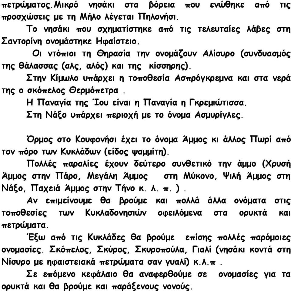 Η Παναγία της Ίου είναι η Παναγία η Γκρεμιώτισσα. Στη Νάξο υπάρχει περιοχή με το όνομα Ασμυρίγλες. Όρμος στο Κουφονήσι έχει το όνομα Άμμος κι άλλος Πωρί από τον πόρο των Κυκλάδων (είδος ψαμμίτη).