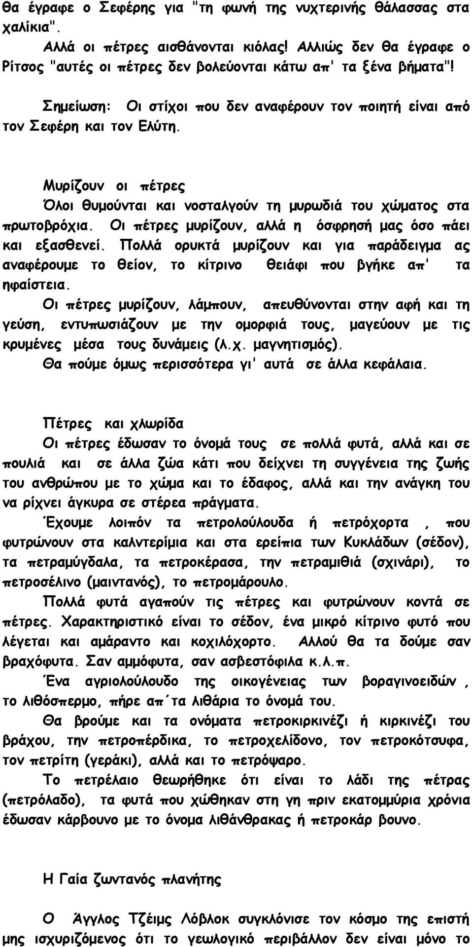 Οι πέτρες μυρίζουν, αλλά η όσφρησή μας όσο πάει και εξασθενεί. Πολλά ορυκτά μυρίζουν και για παράδειγμα ας αναφέρουμε το θείον, το κίτρινο θειάφι που βγήκε απ' τα ηφαίστεια.