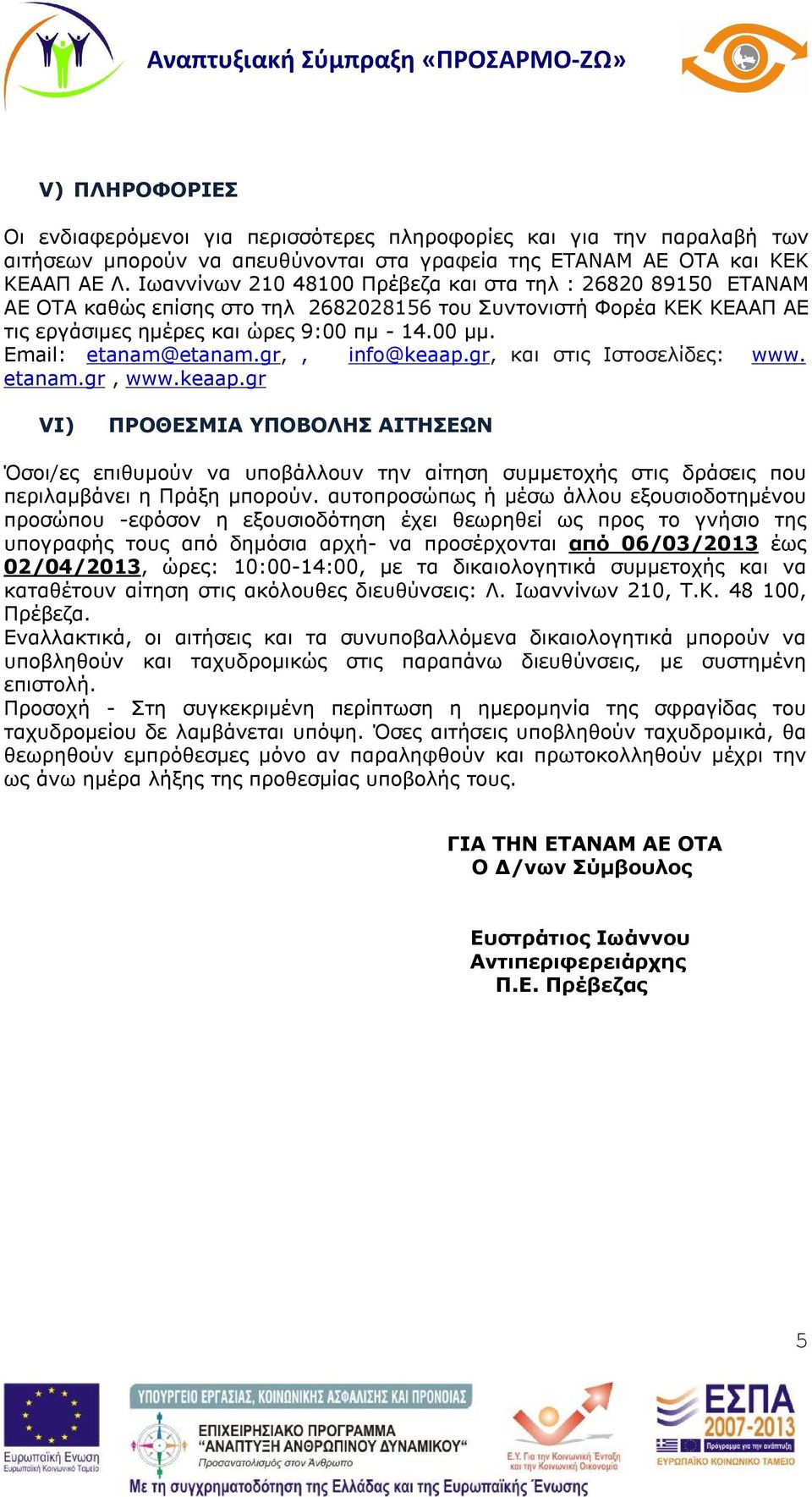 Email: etanam@etanam.gr,, info@keaap.gr, και στις Ιστοσελίδες: www. etanam.gr, www.keaap.gr VI) ΠΡΟΘΕΣΜΙΑ ΥΠΟΒΟΛΗΣ ΑΙΤΗΣΕΩΝ Όσοι/ες επιθυμούν να υποβάλλουν την αίτηση συμμετοχής στις δράσεις που περιλαμβάνει η Πράξη μπορούν.