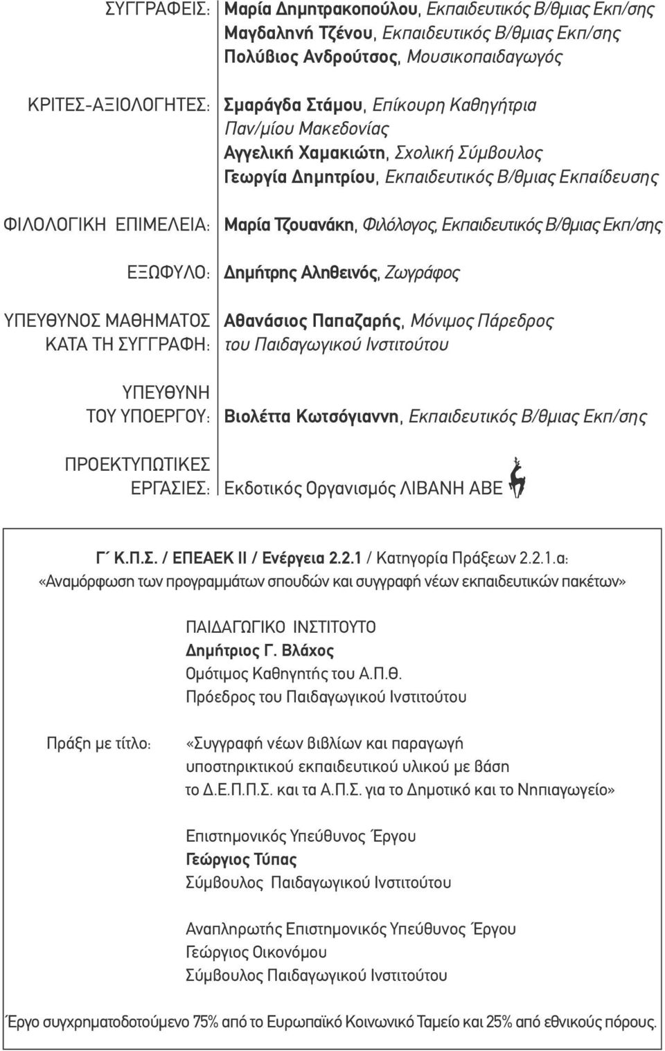 Φιλόλογος, Εκπαιδευτικός Β/θμιας Εκπ/σης Δημήτρης Αληθεινός, Ζωγράφος ΥΠΕΥΘΥΝΟΣ ΜΑΘΗΜΑΤΟΣ ΚΑΤΑ ΤΗ ΣΥΓΓΡΑΦΗ: Αθανάσιος Παπαζαρής, Μόνιμος Πάρεδρος του Παιδαγωγικού Ινστιτούτου ΥΠΕΥΘΥΝΗ ΤΟΥ ΥΠΟΕΡΓΟΥ: