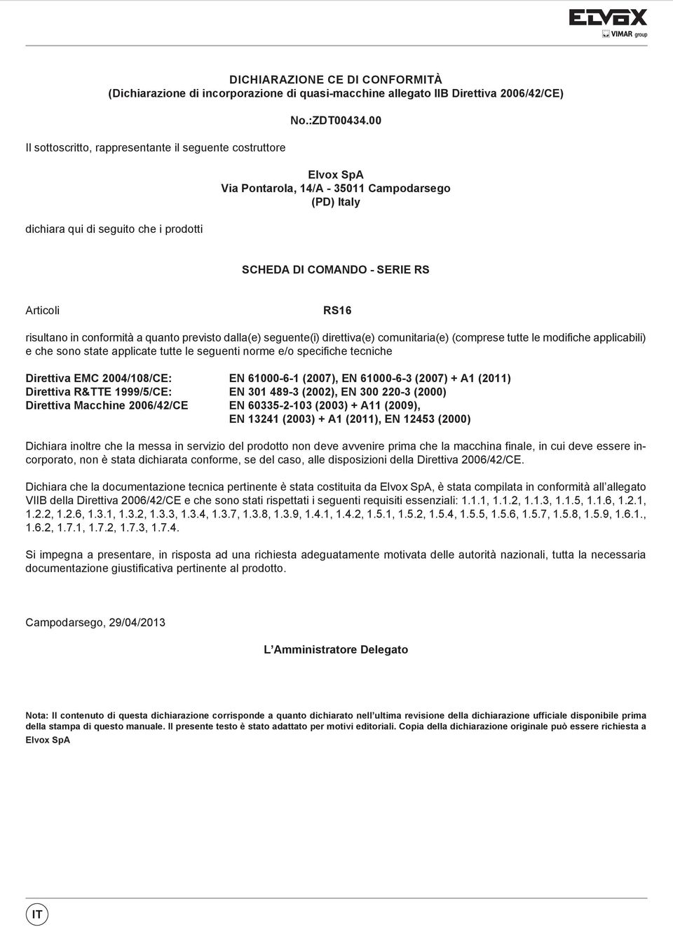 00 Elvox SpA Via Pontarola, /A 350 Campodarsego (PD) Italy SCHEDA DI ANDO SERIE RS Articoli RS16 risultano in conformità a quanto previsto dalla(e) seguente(i) direttiva(e) comunitaria(e) (comprese