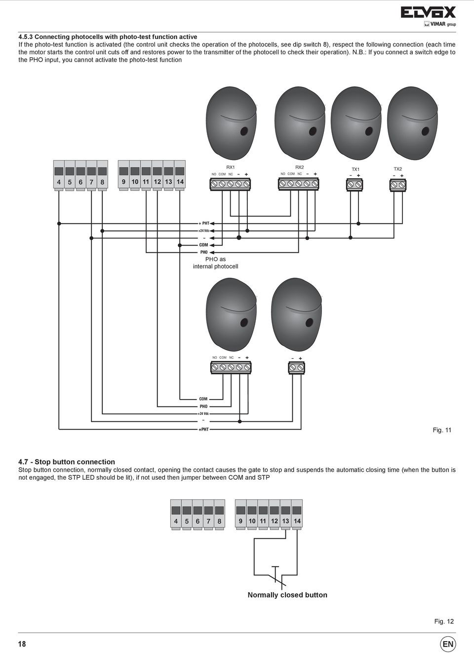 : If you connect a switch edge to the input, you cannot activate the phototest function RX1 TX1 NO NC + NO NC + + + + PHT +24 Vdc RX1 TX1 NO NC + NO NC + + PH0 as internal photocell + PHT +24 Vdc PH0