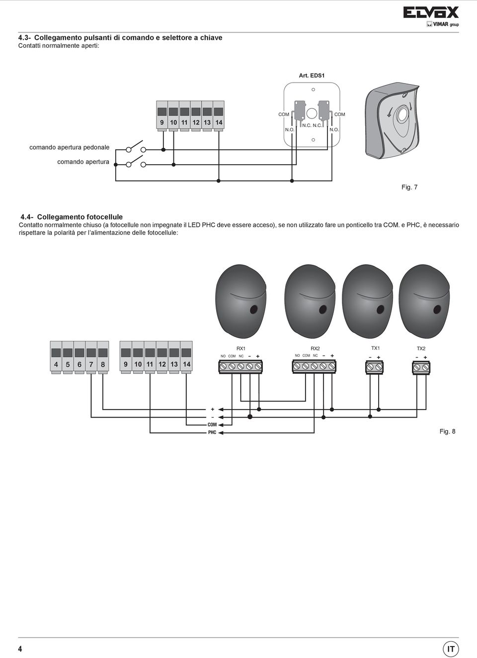 4 Collegamento fotocellule Contatto normalmente chiuso (a fotocellule non impegnate il LED deve essere N.C. acceso), N.C. se non utilizzato fare un ponticello tra.