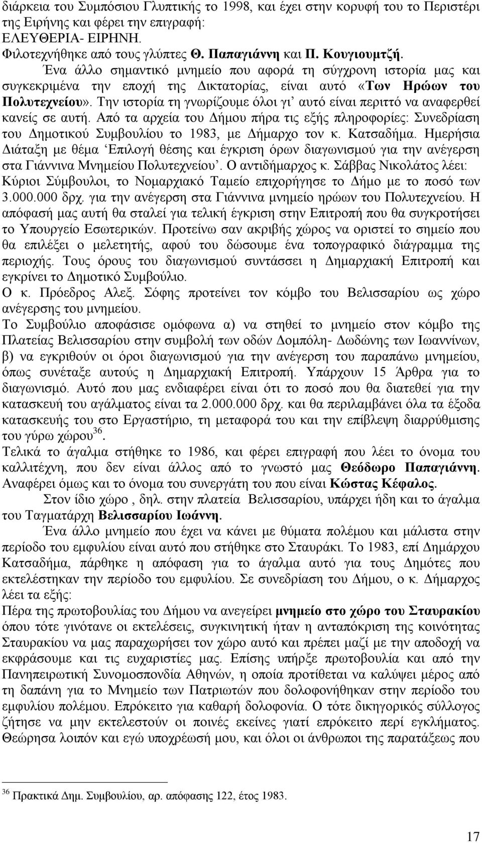 Την ιστορία τη γνωρίζουμε όλοι γι αυτό είναι περιττό να αναφερθεί κανείς σε αυτή. Από τα αρχεία του Δήμου πήρα τις εξής πληροφορίες: Συνεδρίαση του Δημοτικού Συμβουλίου το 1983, με Δήμαρχο τον κ.