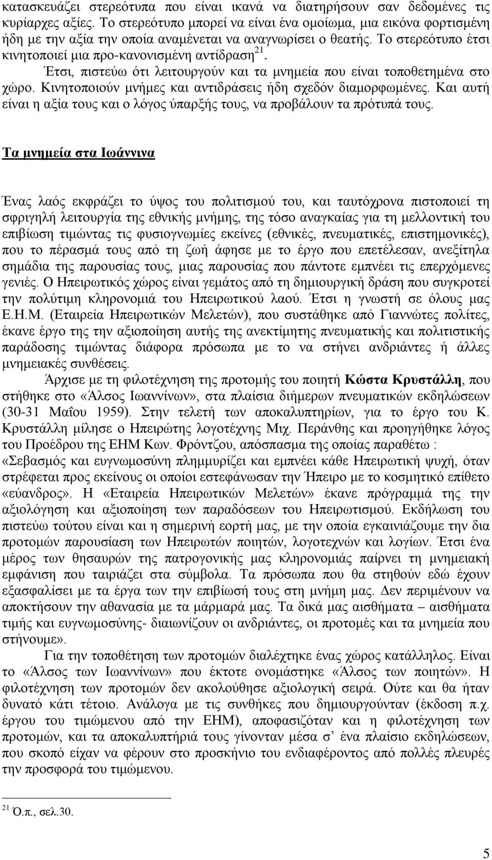 Έτσι, πιστεύω ότι λειτουργούν και τα μνημεία που είναι τοποθετημένα στο χώρο. Κινητοποιούν μνήμες και αντιδράσεις ήδη σχεδόν διαμορφωμένες.