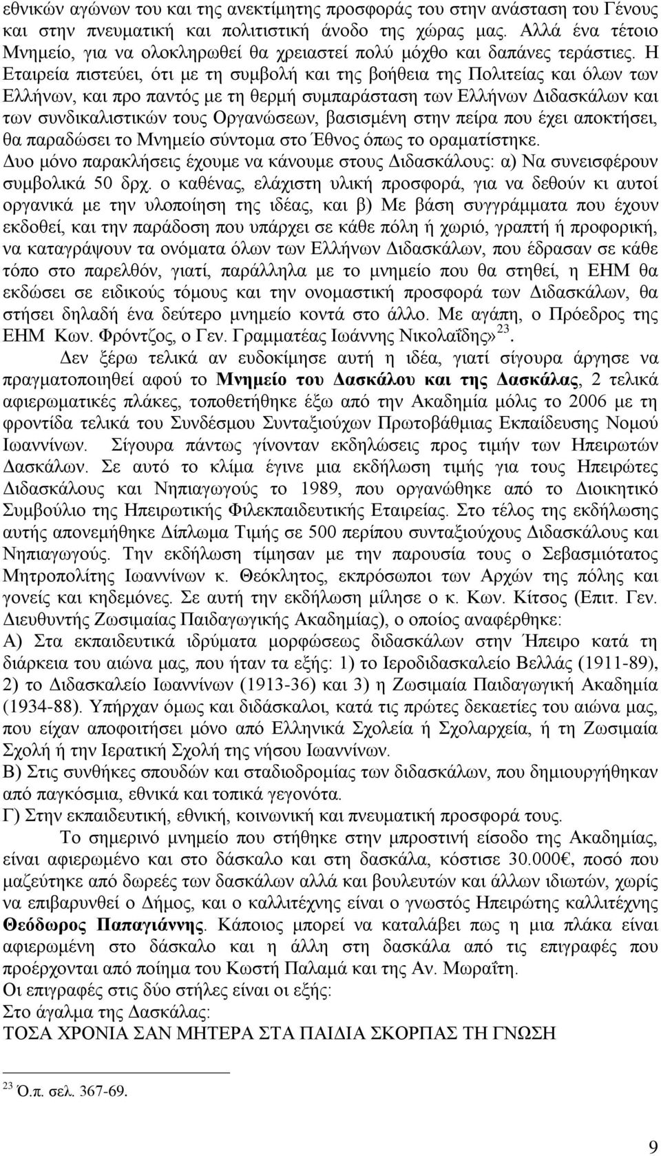 Η Εταιρεία πιστεύει, ότι με τη συμβολή και της βοήθεια της Πολιτείας και όλων των Ελλήνων, και προ παντός με τη θερμή συμπαράσταση των Ελλήνων Διδασκάλων και των συνδικαλιστικών τους Οργανώσεων,