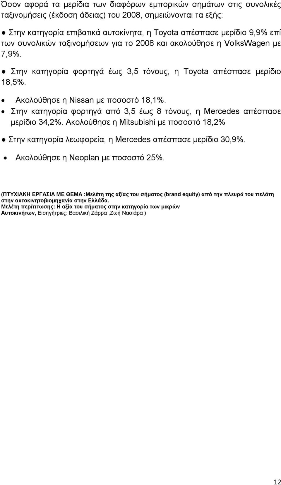 Στην κατηγορία φορτηγά από 3,5 έως 8 τόνους, η Mercedes απέσπασε μερίδιο 34,2%. Ακολούθησε η Mitsubishi με ποσοστό 18,2% Στην κατηγορία λεωφορεία, η Mercedes απέσπασε μερίδιο 30,9%.