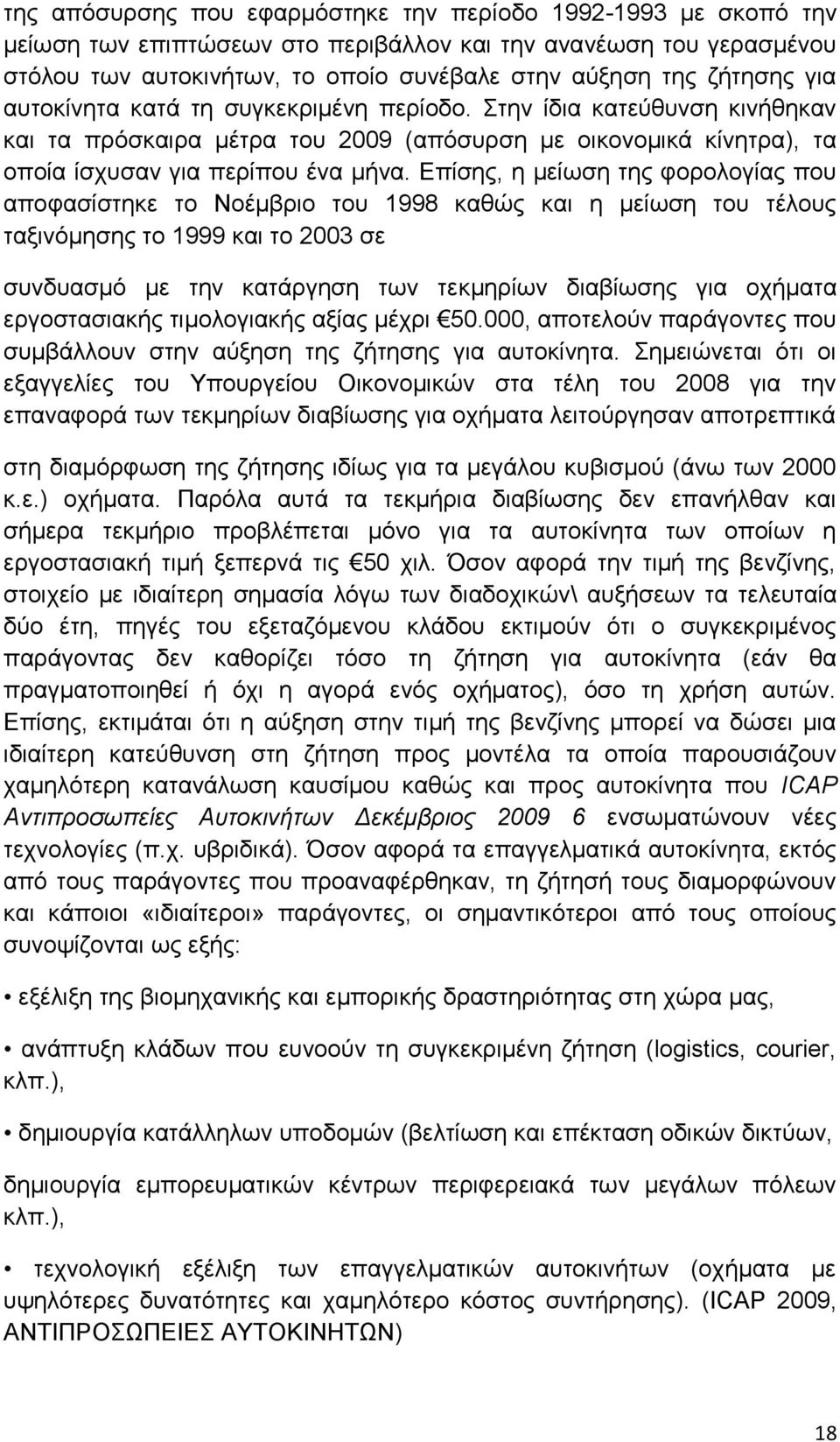 Επίσης, η μείωση της φορολογίας που αποφασίστηκε το Νοέμβριο του 1998 καθώς και η μείωση του τέλους ταξινόμησης το 1999 και το 2003 σε συνδυασμό με την κατάργηση των τεκμηρίων διαβίωσης για οχήματα