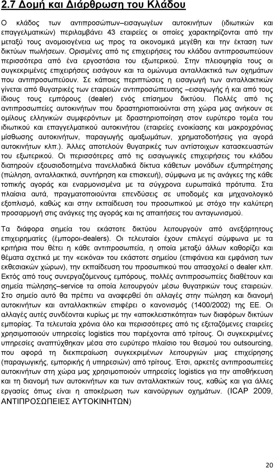 Στην πλειοψηφία τους οι συγκεκριμένες επιχειρήσεις εισάγουν και τα ομώνυμα ανταλλακτικά των οχημάτων που αντιπροσωπεύουν.