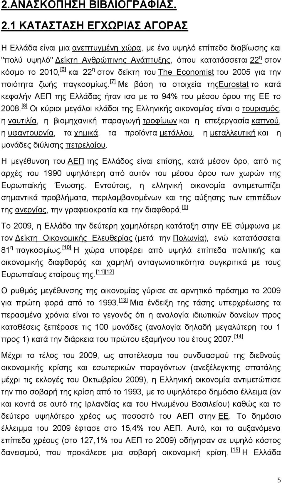 στον δείκτη του The Economist του 2005 για την ποιότητα ζωής παγκοσμίως. [7] Με βάση τα στοιχεία τηςeurostat το κατά κεφαλήν ΑΕΠ της Ελλάδας ήταν ισο με το 94% του μέσου όρου της ΕΕ το 2008.