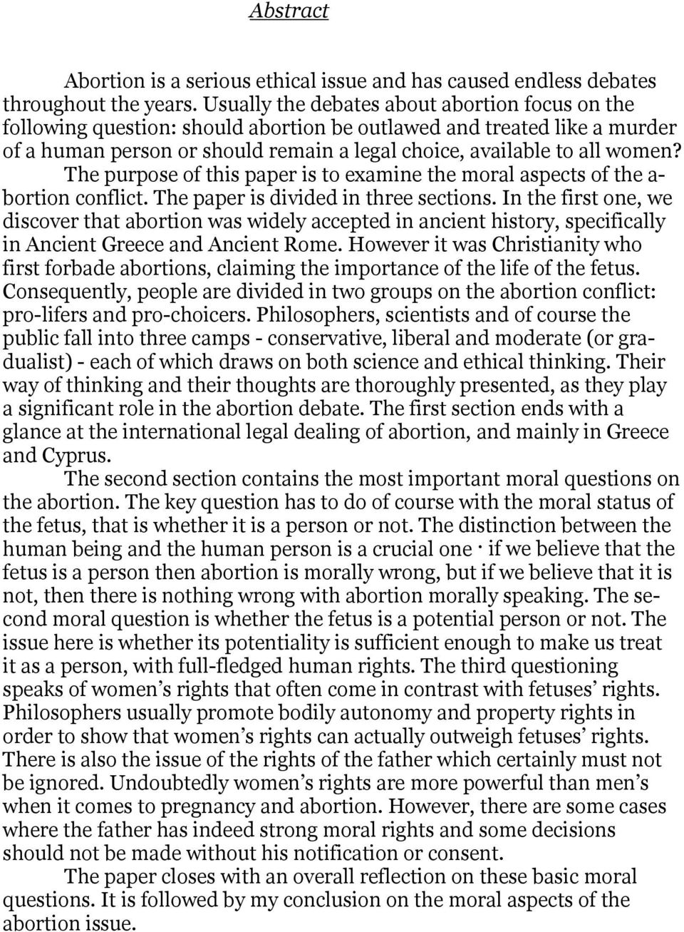 The purpose of this paper is to examine the moral aspects of the a- bortion conflict. The paper is divided in three sections.