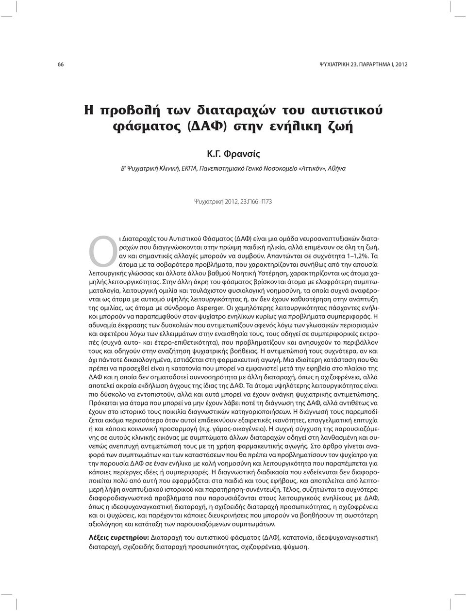 διαταραχών που διαγιγνώσκονται στην πρώιμη παιδική ηλικία, αλλά επιμένουν σε όλη τη ζωή, αν και σημαντικές αλλαγές μπορούν να συμβούν. Απαντώνται σε συχνότητα 1 1,2%.