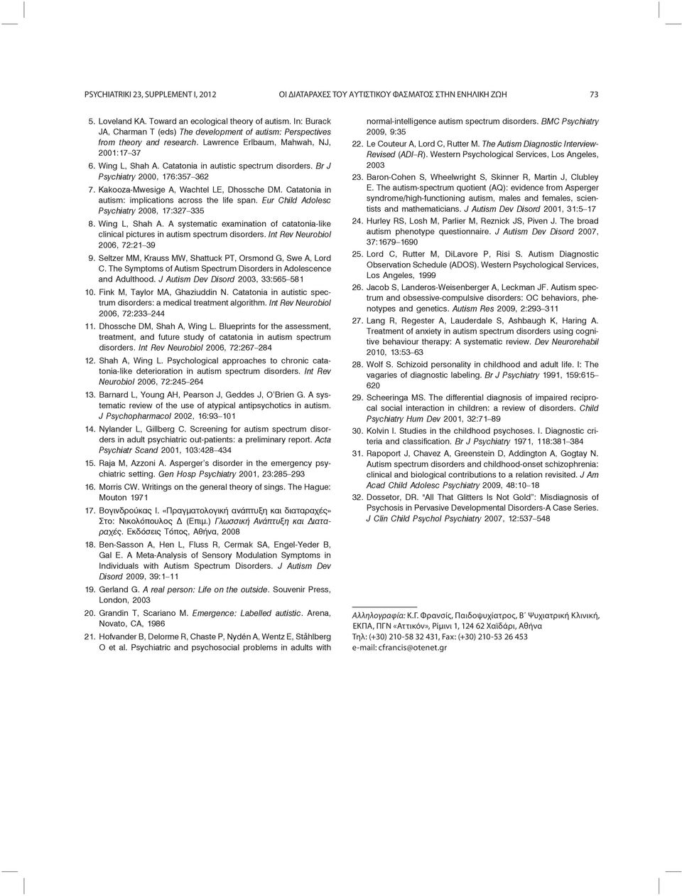 Br J Psychiatry 2000, 176:357 362 7. Kakooza-Mwesige A, Wachtel LE, Dhossche DM. Catatonia in autism: implications across the life span. Eur Child Adolesc Psychiatry 2008, 17:327 335 8.