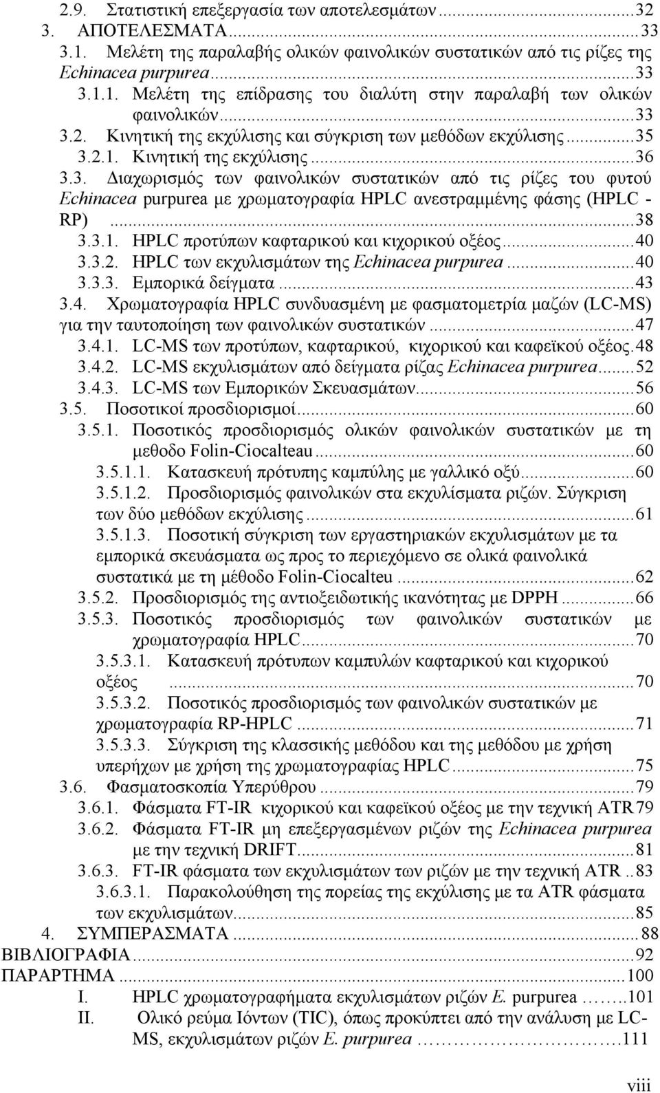 .. 38 3.3.1. HPLC προτύπων καφταρικού και κιχορικού οξέος... 40 3.3.2. HPLC των εκχυλισμάτων της Echinacea purpurea... 40 3.3.3. Εμπορικά δείγματα... 43 3.4. Χρωματογραφία HPLC συνδυασμένη με φασματομετρία μαζών (LC-MS) για την ταυτοποίηση των φαινολικών συστατικών.