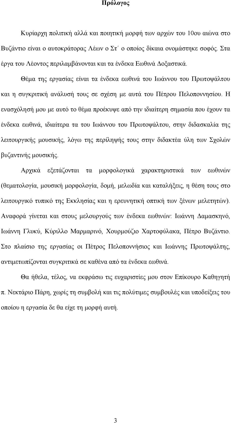 Θέμα της εργασίας είναι τα ένδεκα εωθινά του Ιωάννου του Πρωτοψάλτου και η συγκριτική ανάλυσή τους σε σχέση με αυτά του Πέτρου Πελοποννησίου.
