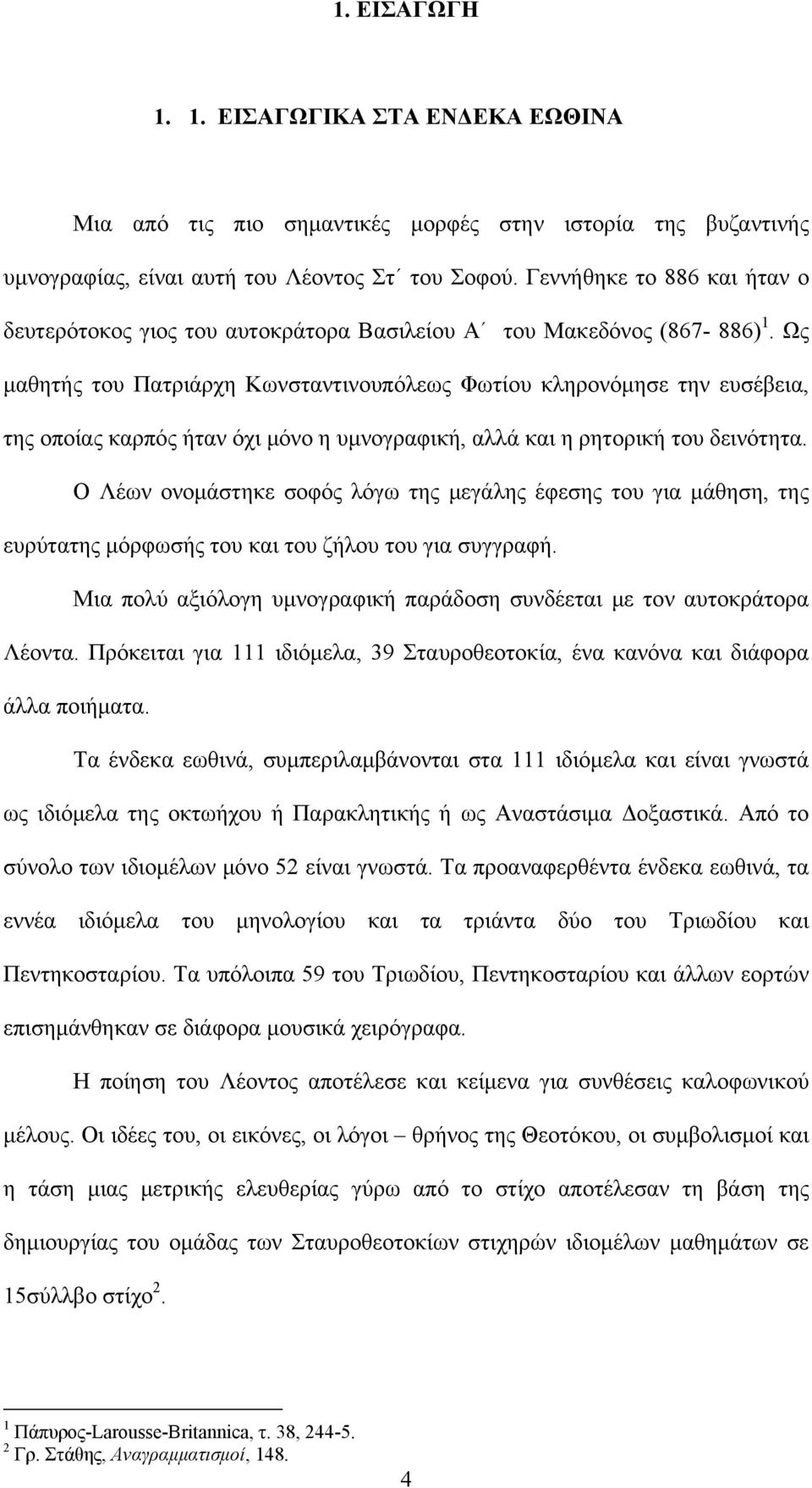 Ως μαθητής του Πατριάρχη Κωνσταντινουπόλεως Φωτίου κληρονόμησε την ευσέβεια, της οποίας καρπός ήταν όχι μόνο η υμνογραφική, αλλά και η ρητορική του δεινότητα.