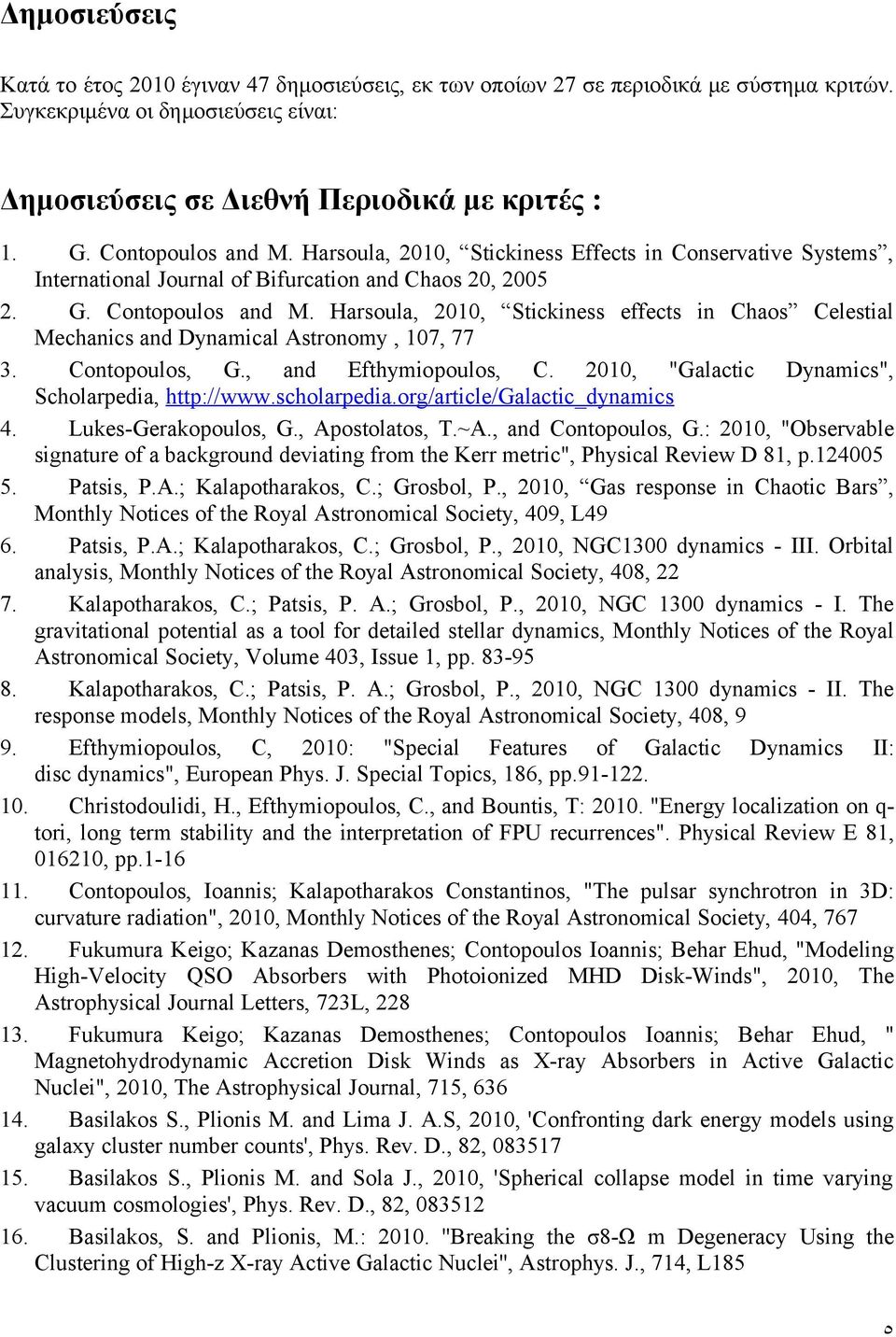 Harsoula, 200, Stickiness effects in Chaos Celestial Mechanics and Dynamical Astronomy, 07, 77 3. Contopoulos, G., and Efthymiopoulos, C. 200, "Galactic Dynamics", Scholarpedia, http://www.