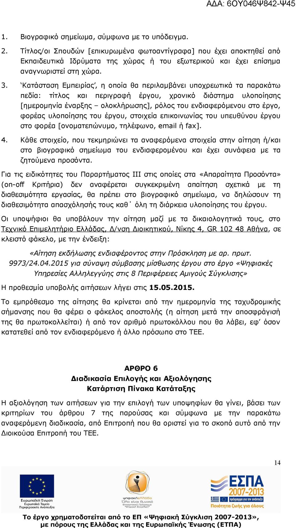 Κατάσταση Εμπειρίας, η οποία θα περιλαμβάνει υποχρεωτικά τα παρακάτω πεδία: τίτλος και περιγραφή έργου, χρονικό διάστημα υλοποίησης [ημερομηνία έναρξης ολοκλήρωσης], ρόλος του ενδιαφερόμενου στο