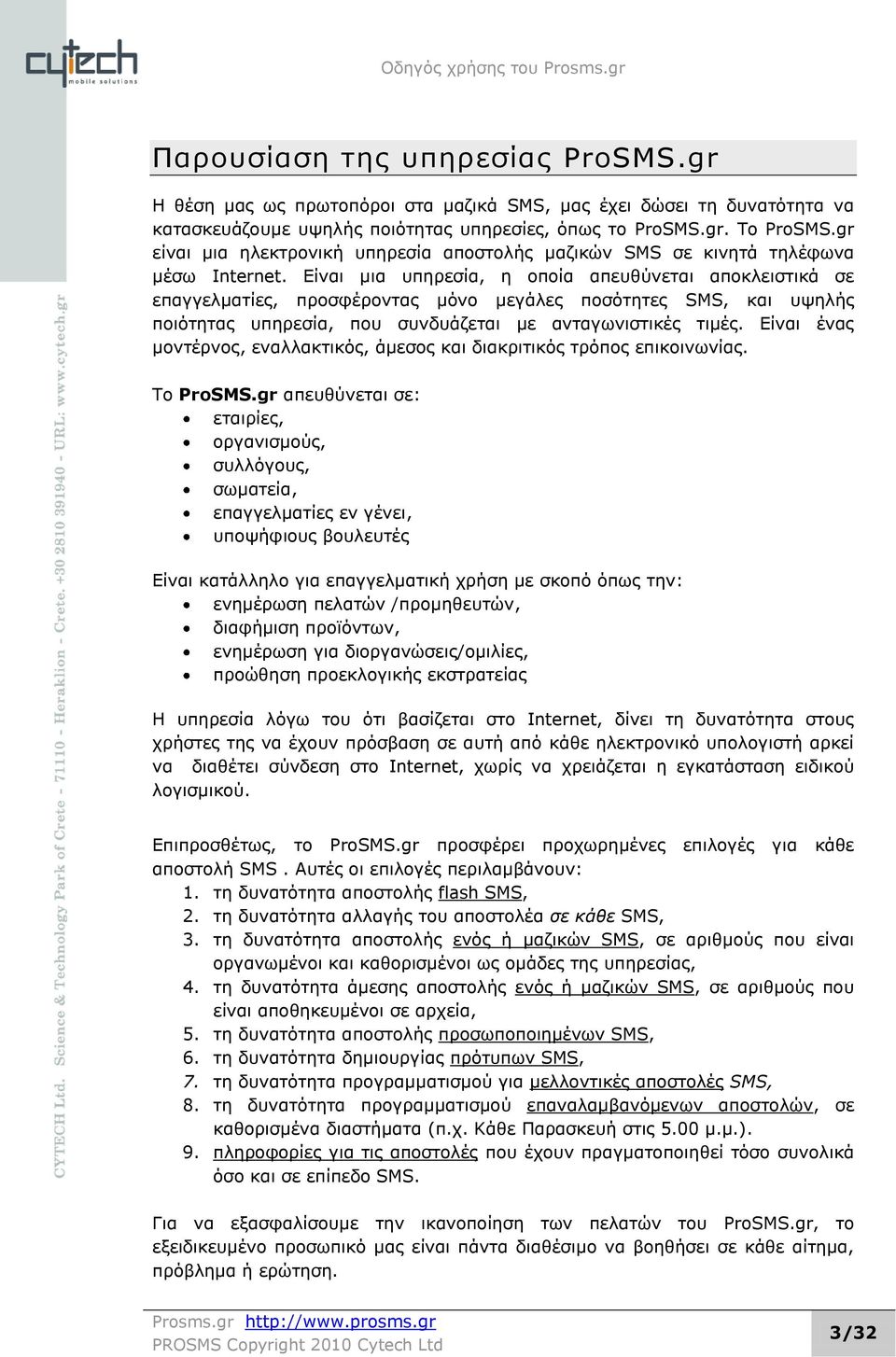 Δίλαη κηα ππεξεζία, ε νπνία απεπζχλεηαη απνθιεηζηηθά ζε επαγγεικαηίεο, πξνζθέξνληαο κφλν κεγάιεο πνζφηεηεο SMS, θαη πςειήο πνηφηεηαο ππεξεζία, πνπ ζπλδπάδεηαη κε αληαγσληζηηθέο ηηκέο.