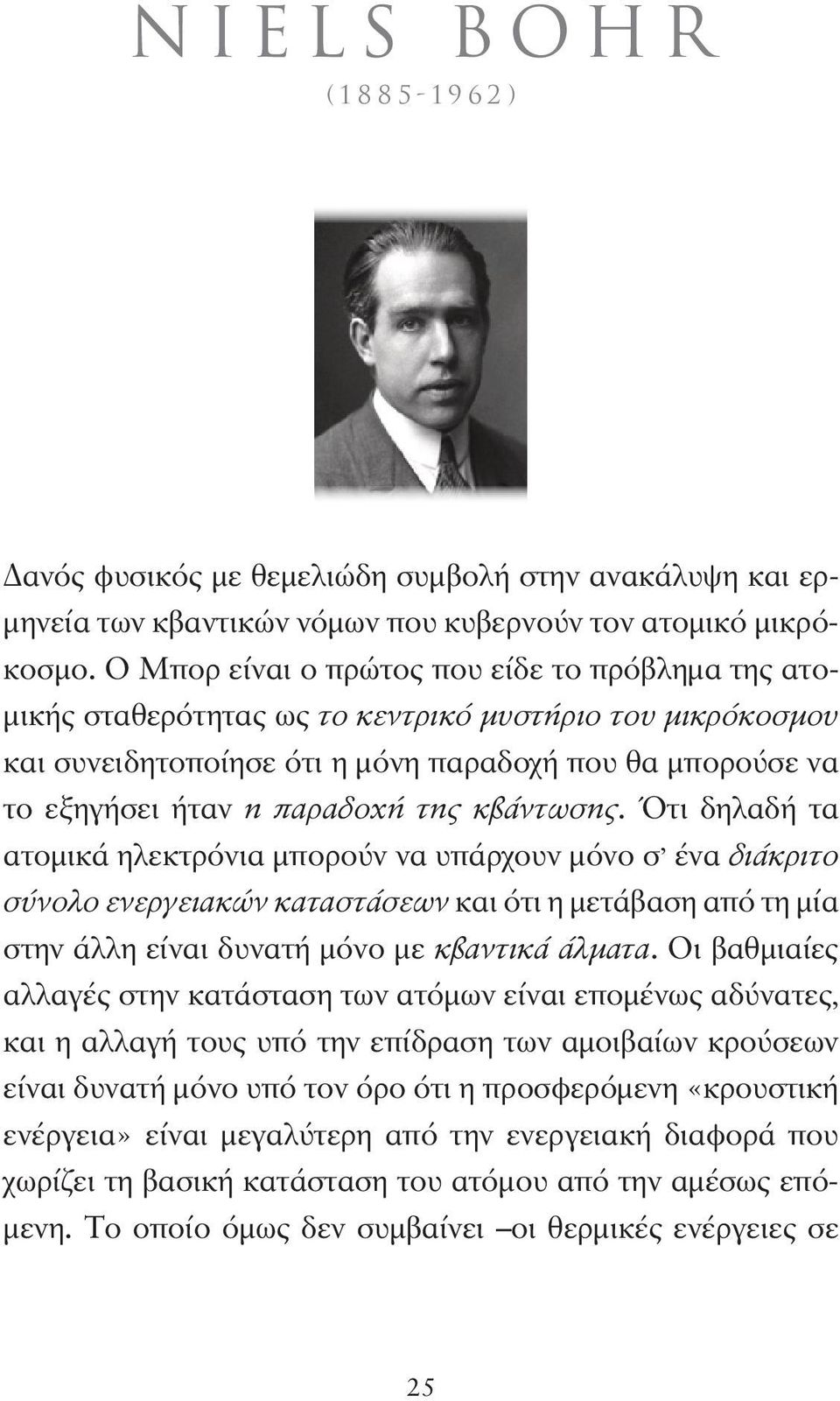 κβάντωσης. Ότι δηλαδή τα ατομικά ηλεκτρόνια μπορούν να υπάρχουν μόνο σ ένα διά κριτο σύνολο ενεργειακών καταστάσεων και ότι η μετάβαση από τη μία στην άλλη είναι δυνατή μόνο με κβαντικά άλματα.