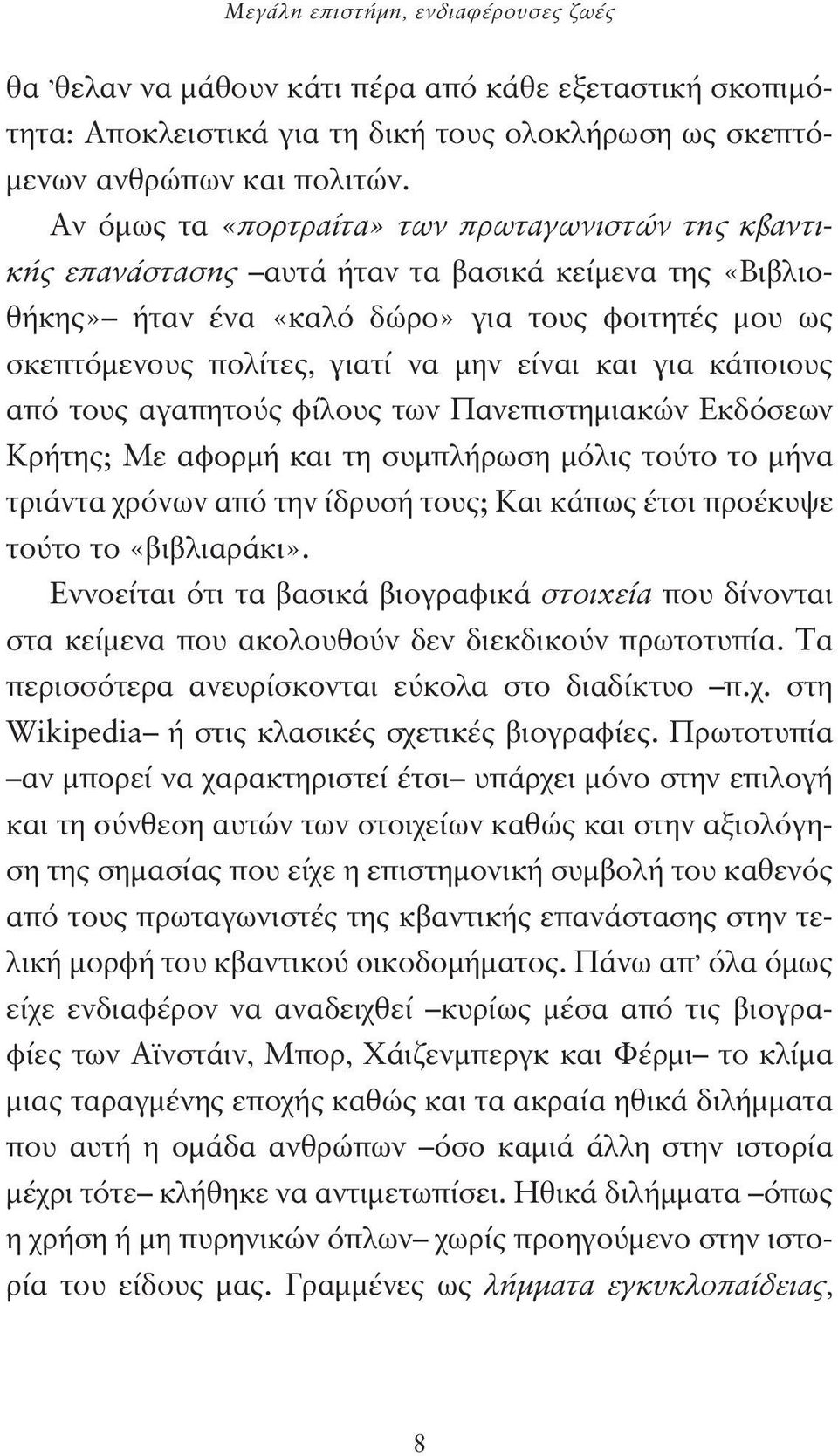 και για κάποιους από τους αγαπητούς φίλους των Πανεπιστημιακών Εκδόσεων Κρήτης; Με αφορμή και τη συμπλήρωση μόλις τούτο το μήνα τριάν τα χρόνων από την ίδρυσή τους; Και κάπως έτσι προέκυψε τούτο το