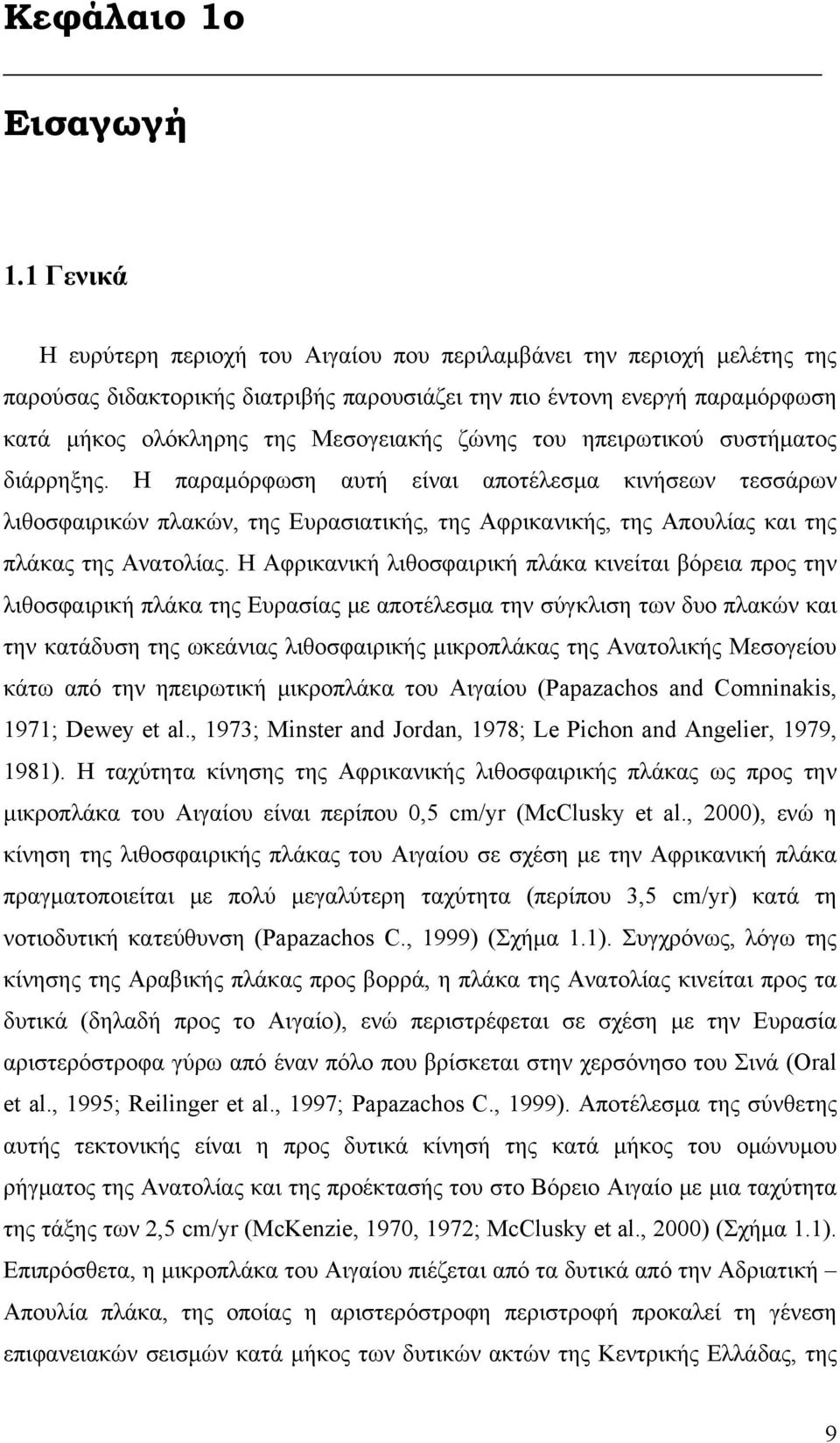 ζώνης του ηπειρωτικού συστήματος διάρρηξης. Η παραμόρφωση αυτή είναι αποτέλεσμα κινήσεων τεσσάρων λιθοσφαιρικών πλακών, της Ευρασιατικής, της Αφρικανικής, της Απουλίας και της πλάκας της Ανατολίας.