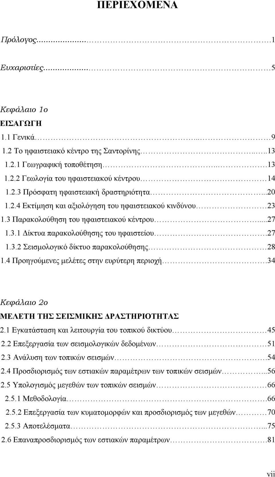 4 Προηγούμενες μελέτες στην ευρύτερη περιοχή.34 Κεφάλαιο 2ο ΜΕΛΕΤΗ ΤΗΣ ΣΕΙΣΜΙΚΗΣ ΔΡΑΣΤΗΡΙΟΤΗΤΑΣ 2.1 Εγκατάσταση και λειτουργία του τοπικού δικτύου 45 2.2 Επεξεργασία των σεισμολογικών δεδομένων 51 2.