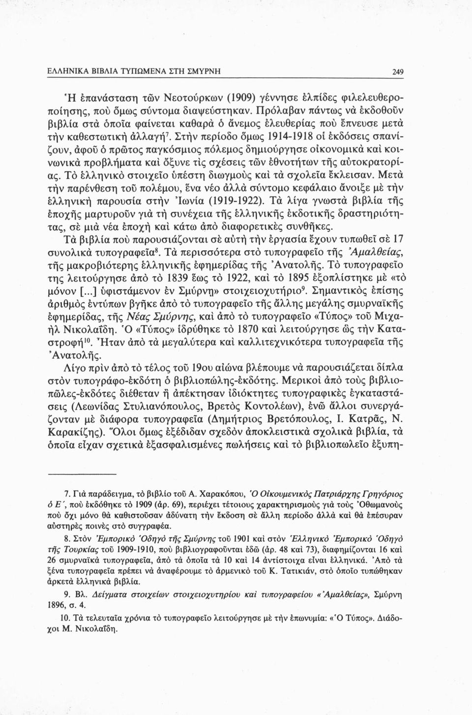 Στήν περίοδο όμως 1914-1918 οί εκδόσεις σπανίζουν, άφοΰ ό πρώτος παγκόσμιος πόλεμος δημιούργησε οικονομικά καί κοινωνικά προβλήματα καί όξυνε τίς σχέσεις των εθνοτήτων τής αύτοκρατορίας.